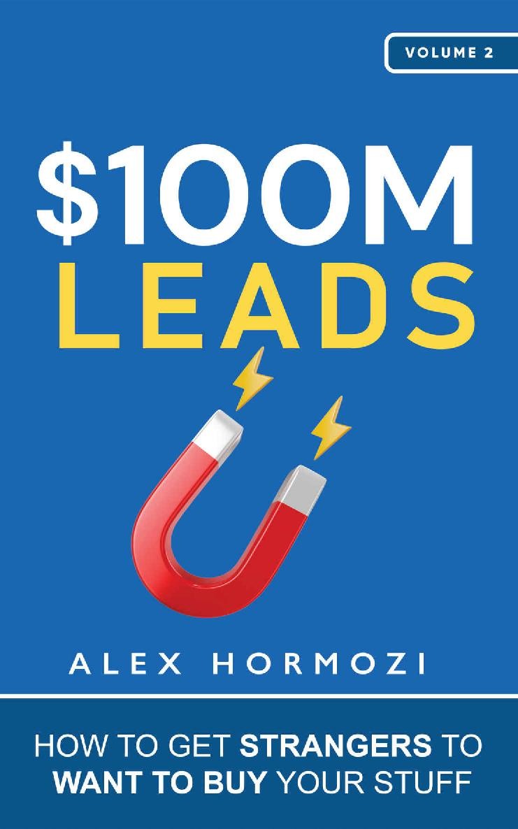$100M Leads - How to Get Strangers To Want To Buy Your Stuff By Alex Hormozi document preview